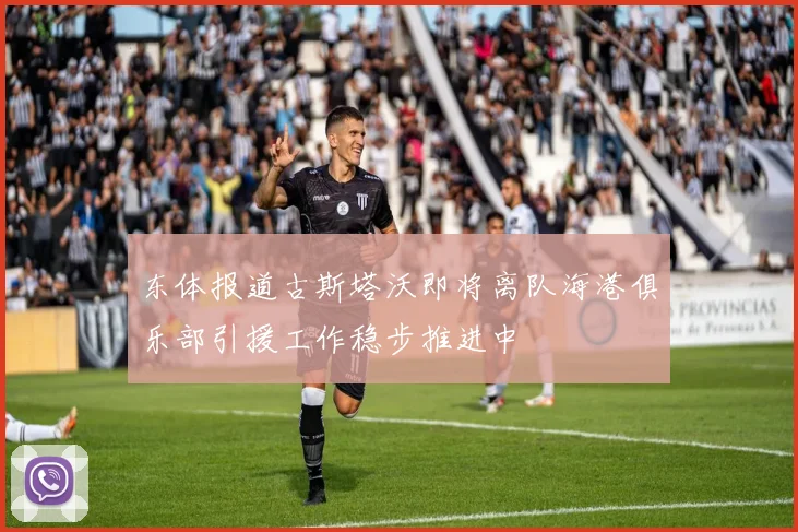 东体报道古斯塔沃即将离队海港俱乐部引援工作稳步推进中