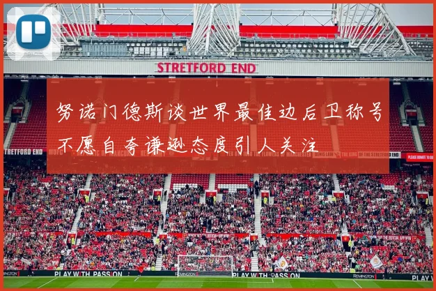 努诺门德斯谈世界最佳边后卫称号不愿自夸谦逊态度引人关注