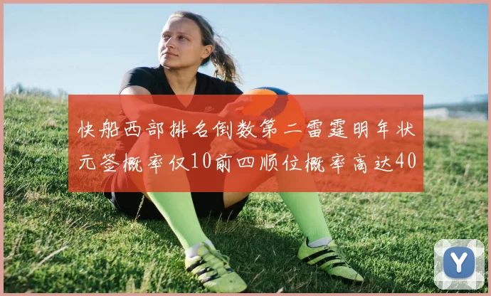 快船西部排名倒数第二雷霆明年状元签概率仅10前四顺位概率高达40
